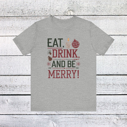 Men & Women Christmas T-Shirt. Eat, Drink, Be Merry. Unisex Christmas T-Shirt.