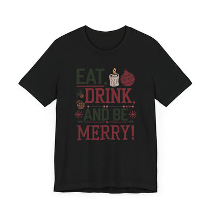 Men & Women Christmas T-Shirt. Eat, Drink, Be Merry. Unisex Christmas T-Shirt.