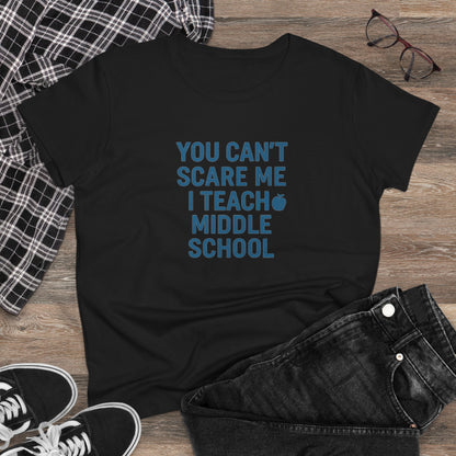 Funny Women's Cotton Tee - 'You Can't Scare Me, I Teach Middle School'. Teachers with Attitude.