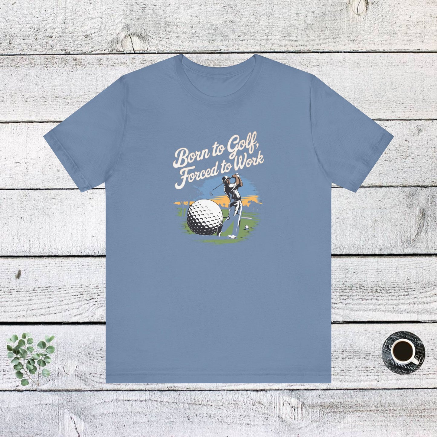 men & women golf t-shirt: born to golf, forced to work. unisex golf t-shirt.