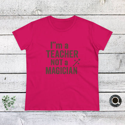 Women's Cotton Tee - I'm a Teacher Not a Magician. Teachers with Attitude.