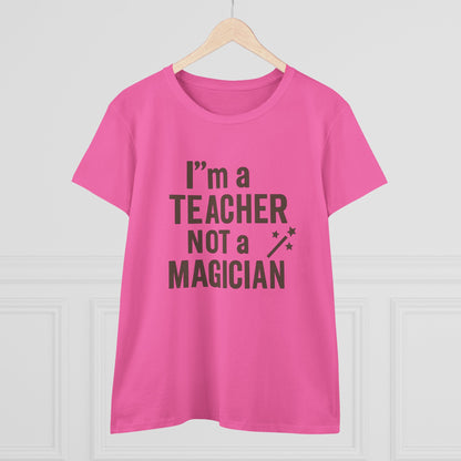 Women's Cotton Tee - I'm a Teacher Not a Magician. Teachers with Attitude.
