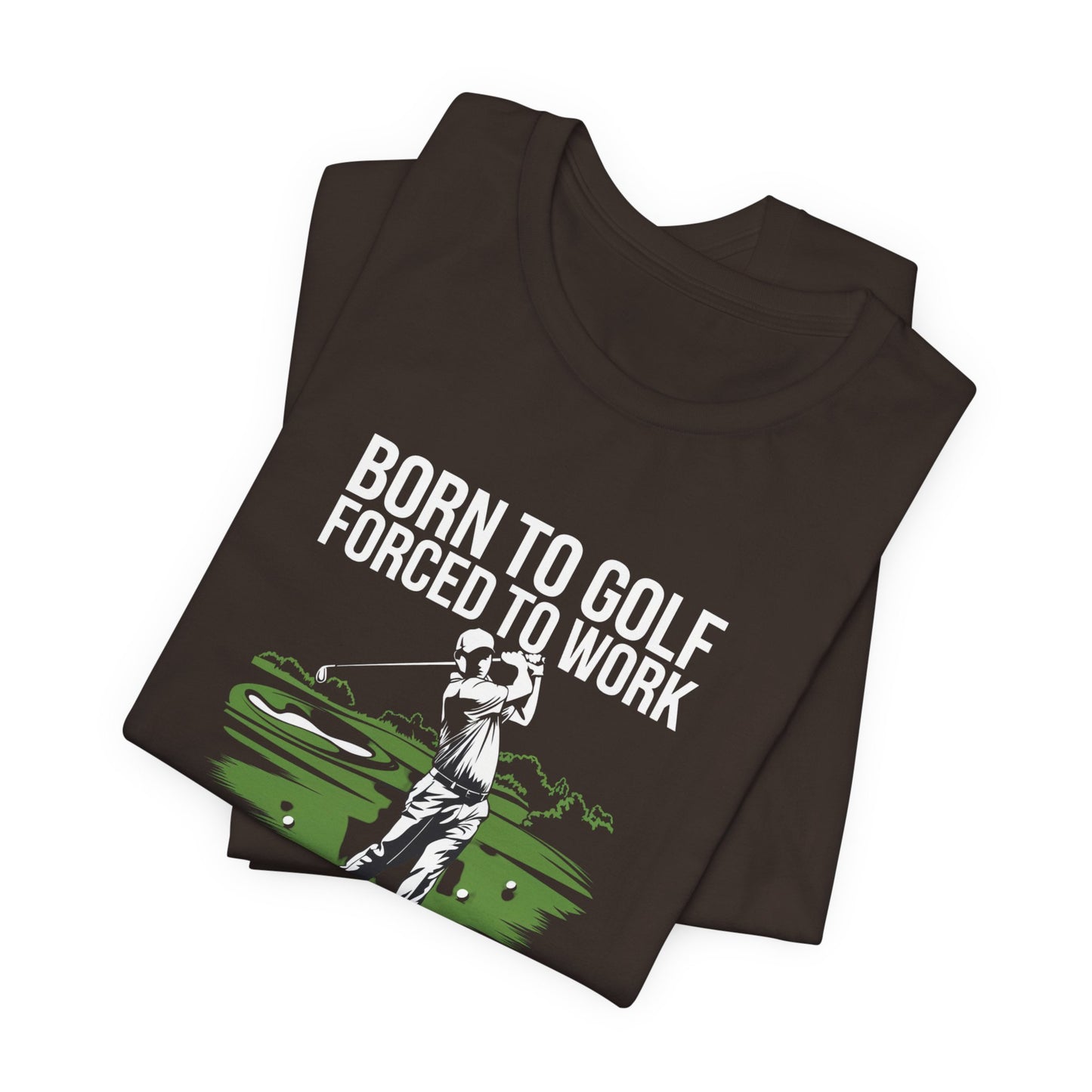 men & women golf t-shirt: born to gold, forced to work(2). unisex golf t-shirt.