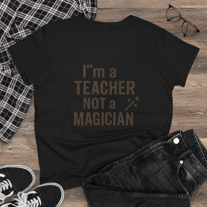 Women's Cotton Tee - I'm a Teacher Not a Magician. Teachers with Attitude.