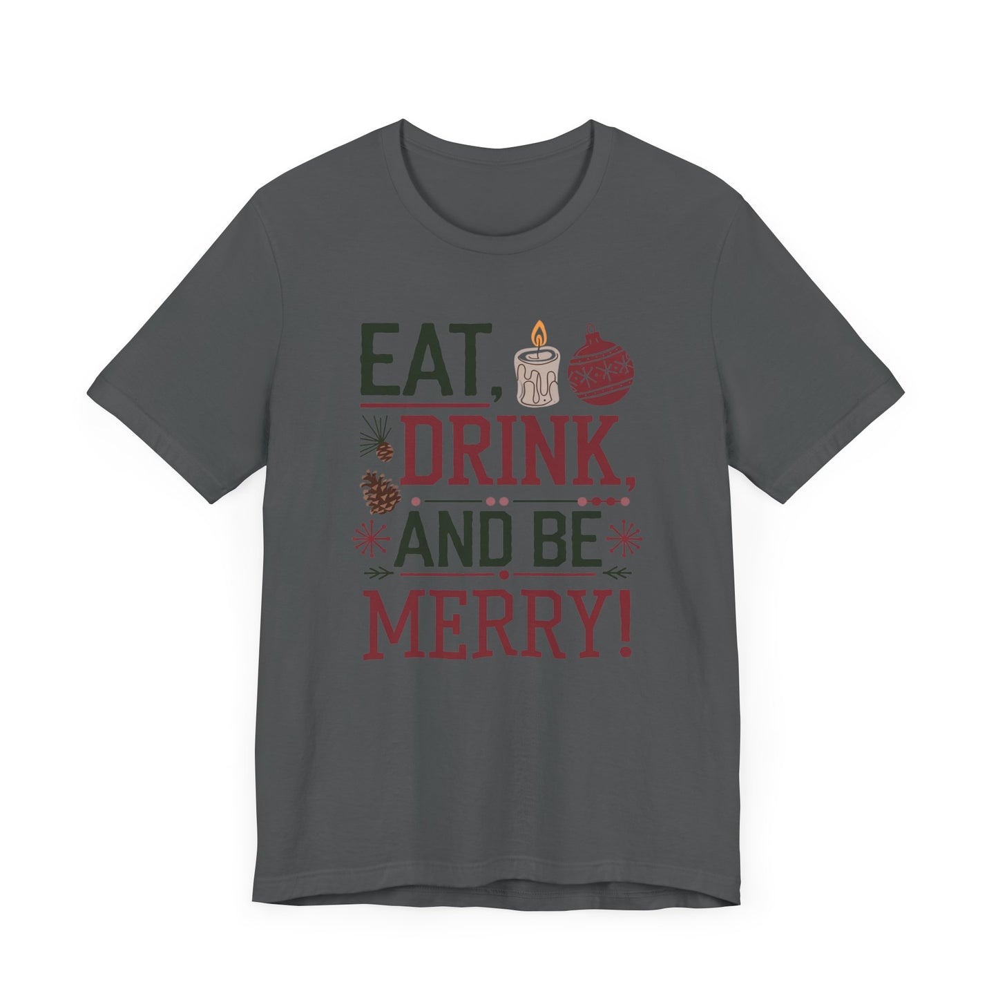 men & women christmas t-shirt. eat, drink, be merry. unisex christmas t-shirt.