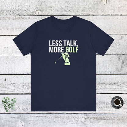 Men & Women Golf T-Shirt: Less Talk More Golf! Unisex Golf T-Shirt.