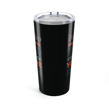 Tumbler 20oz - Don’t Stop When You’re Tired, Stop When You're Rich