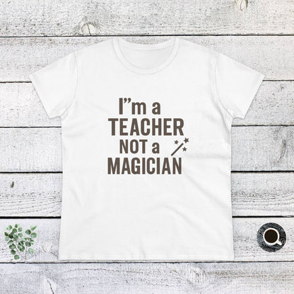 Women's Cotton Tee - I'm a Teacher Not a Magician. Teachers with Attitude.