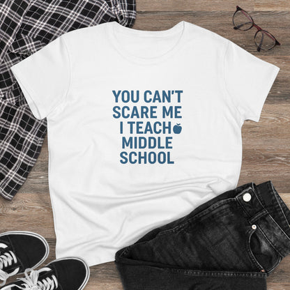 Funny Women's Cotton Tee - 'You Can't Scare Me, I Teach Middle School'. Teachers with Attitude.