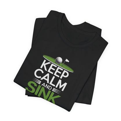 Men & Women Golf T-Shirt: Keep Calm & Sink Putts. Unisex Golf T-Shirt.