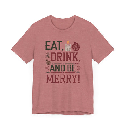 Men & Women Christmas T-Shirt. Eat, Drink, Be Merry. Unisex Christmas T-Shirt.