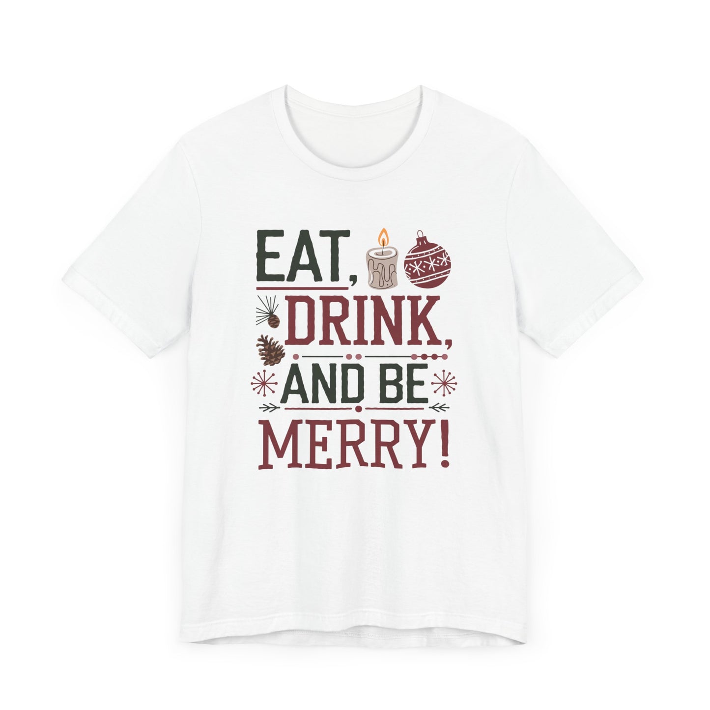 men & women christmas t-shirt. eat, drink, be merry. unisex christmas t-shirt.