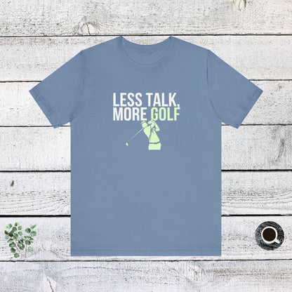 Men & Women Golf T-Shirt: Less Talk More Golf! Unisex Golf T-Shirt.