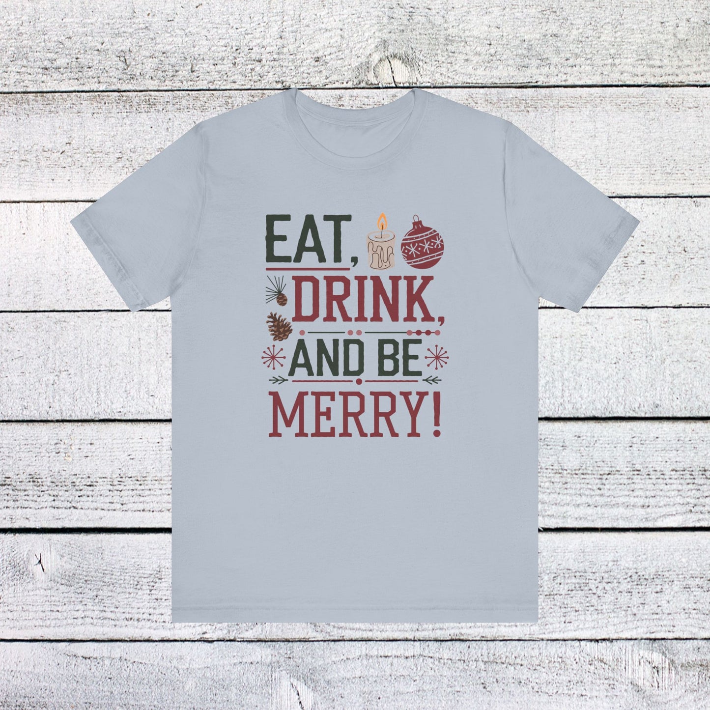 men & women christmas t-shirt. eat, drink, be merry. unisex christmas t-shirt.