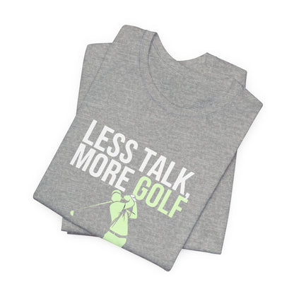 Men & Women Golf T-Shirt: Less Talk More Golf! Unisex Golf T-Shirt.