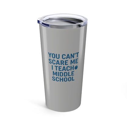 Funny Middle School Teacher Tumbler - You Can't Scare Me! Teachers with Attitude.