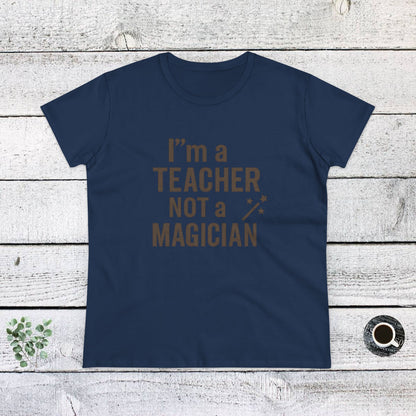 Women's Cotton Tee - I'm a Teacher Not a Magician. Teachers with Attitude.