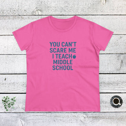 Funny Women's Cotton Tee - 'You Can't Scare Me, I Teach Middle School'. Teachers with Attitude.