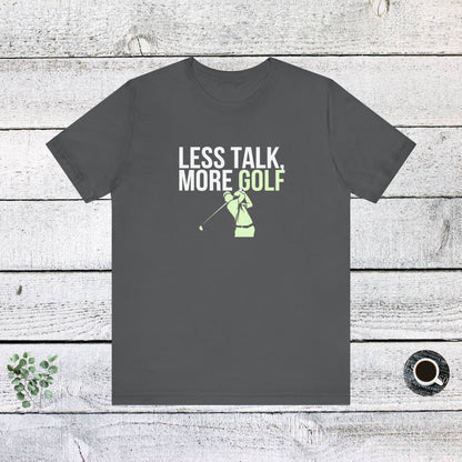 Men & Women Golf T-Shirt: Less Talk More Golf! Unisex Golf T-Shirt.