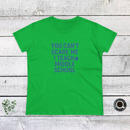 Funny Women's Cotton Tee - 'You Can't Scare Me, I Teach Middle School'. Teachers with Attitude.