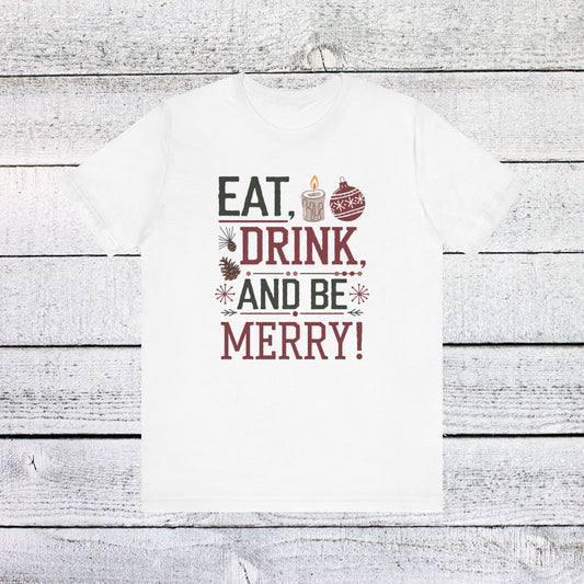 Men & Women Christmas T-Shirt. Eat, Drink, Be Merry. Unisex Christmas T-Shirt.