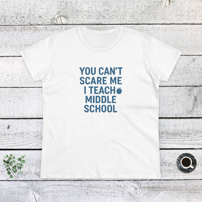 Funny Women's Cotton Tee - 'You Can't Scare Me, I Teach Middle School'. Teachers with Attitude.