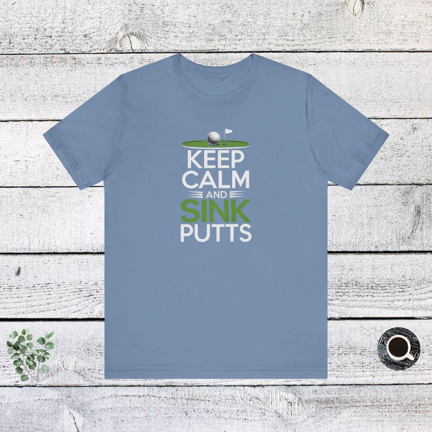 men & women golf t-shirt: keep calm & sink putts. unisex golf t-shirt.