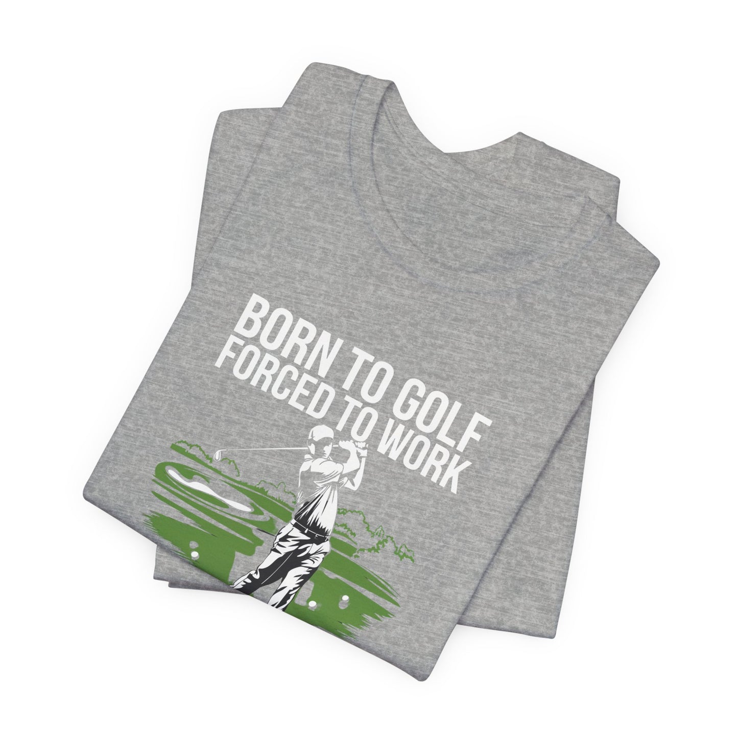 men & women golf t-shirt: born to gold, forced to work(2). unisex golf t-shirt.