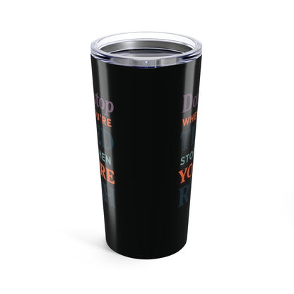 Tumbler 20oz - Don’t Stop When You’re Tired, Stop When You're Rich