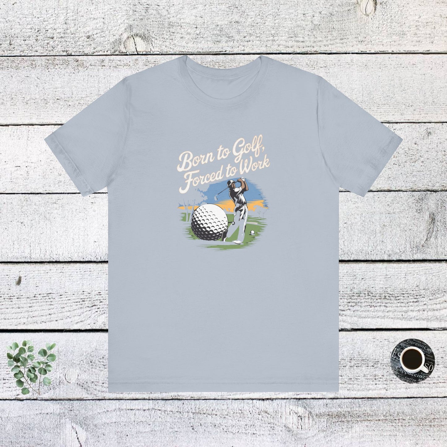 men & women golf t-shirt: born to golf, forced to work. unisex golf t-shirt.