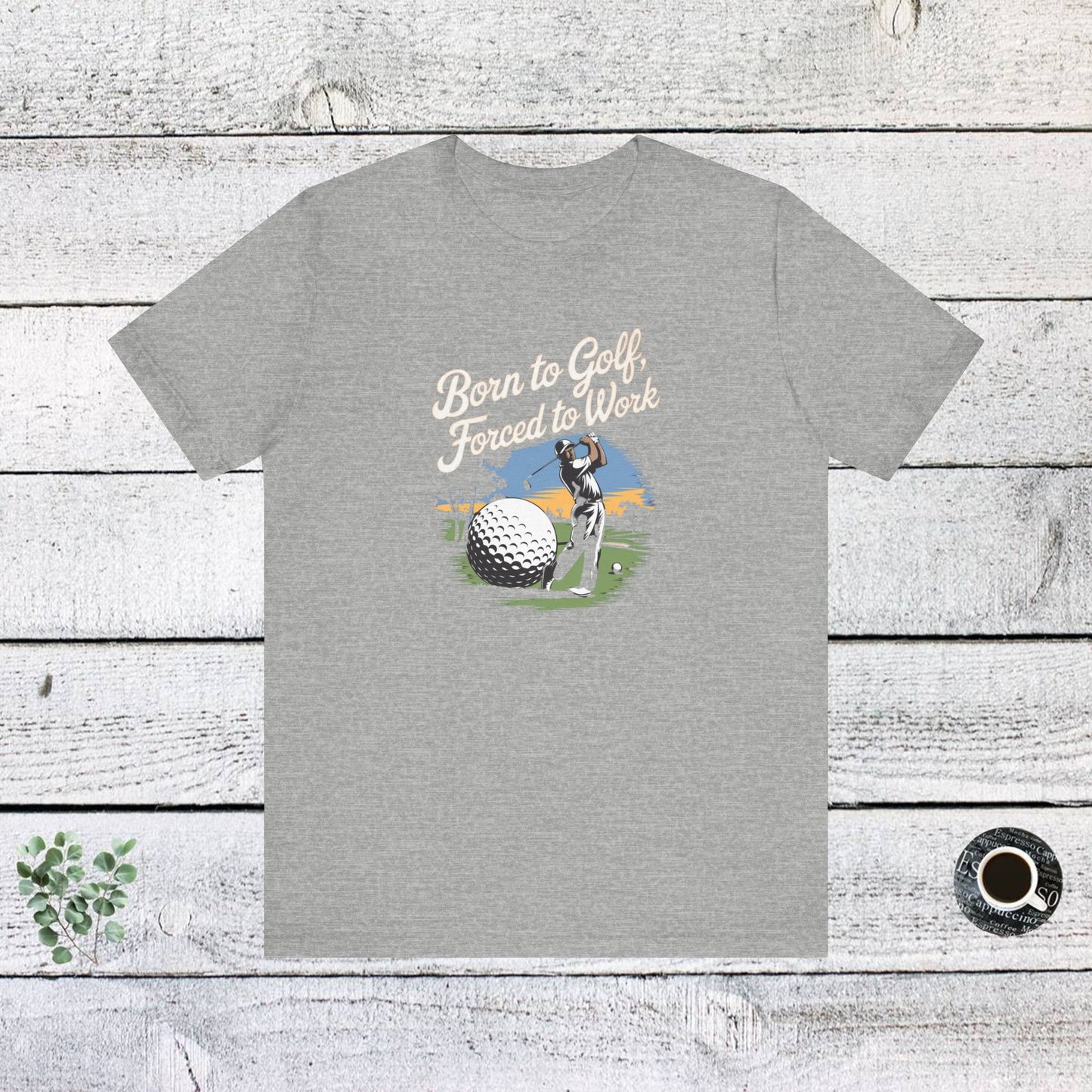 men & women golf t-shirt: born to golf, forced to work. unisex golf t-shirt.