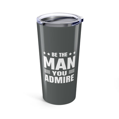 Tumbler 20oz - Be the Man You Admire - Self-Improvement Quote