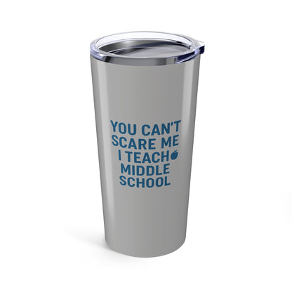 Funny Middle School Teacher Tumbler - You Can't Scare Me! Teachers with Attitude.