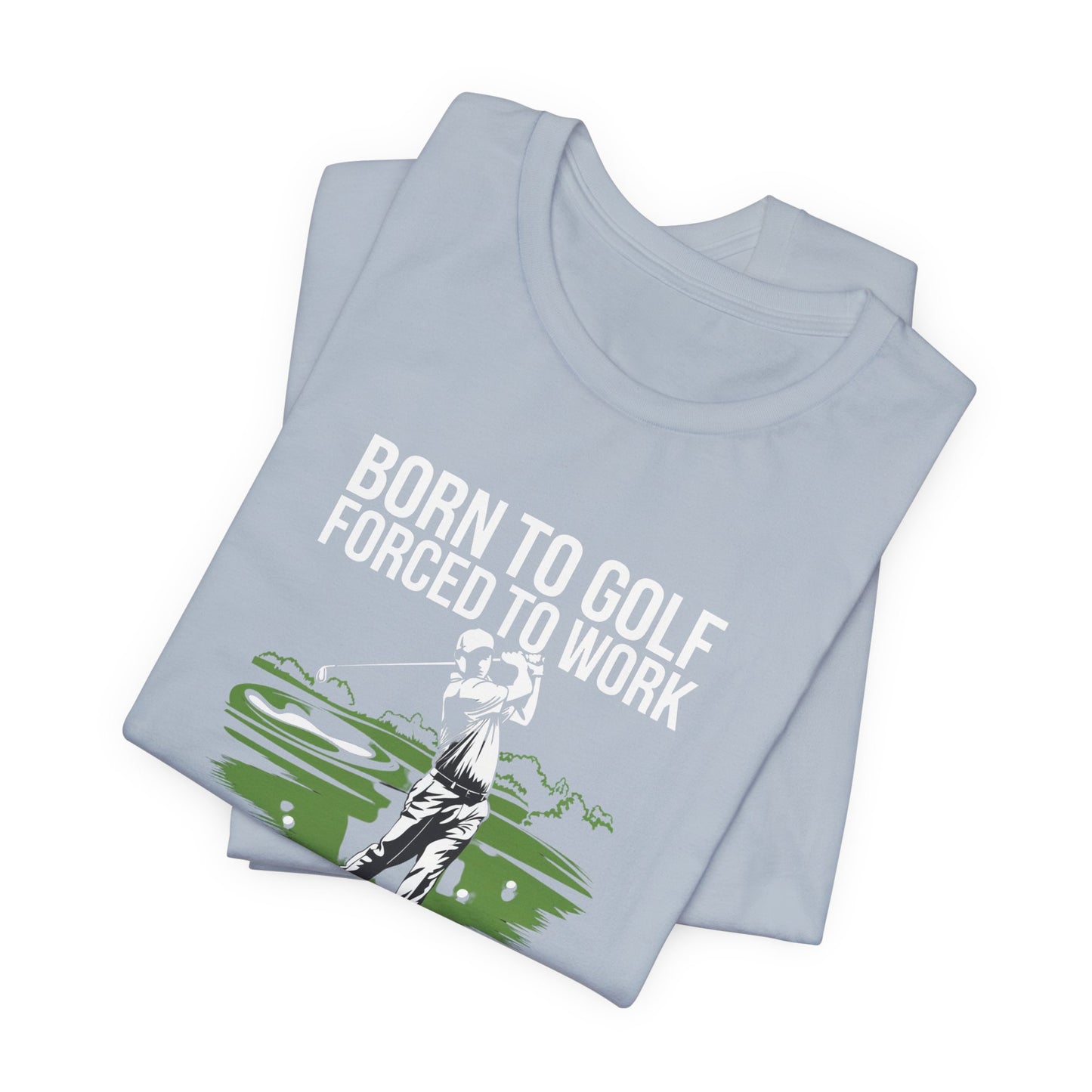 men & women golf t-shirt: born to gold, forced to work(2). unisex golf t-shirt.