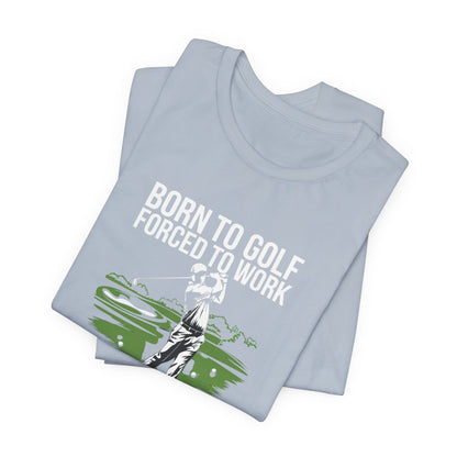 Men & Women Golf T-Shirt: Born to Gold, Forced to Work(2). Unisex Golf T-Shirt.