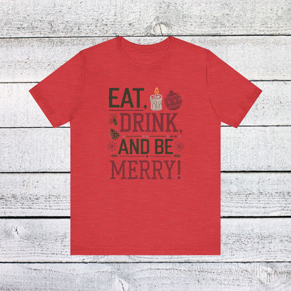 Men & Women Christmas T-Shirt. Eat, Drink, Be Merry. Unisex Christmas T-Shirt.