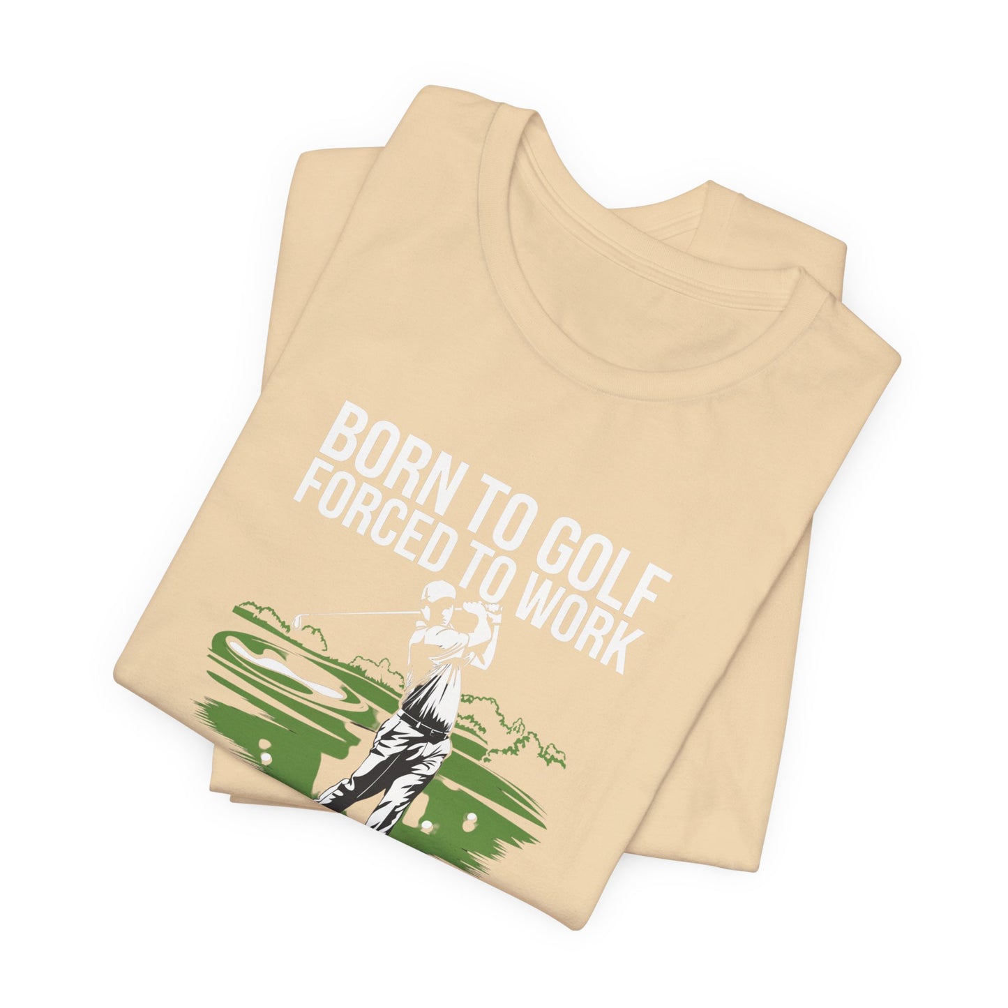 men & women golf t-shirt: born to gold, forced to work(2). unisex golf t-shirt.