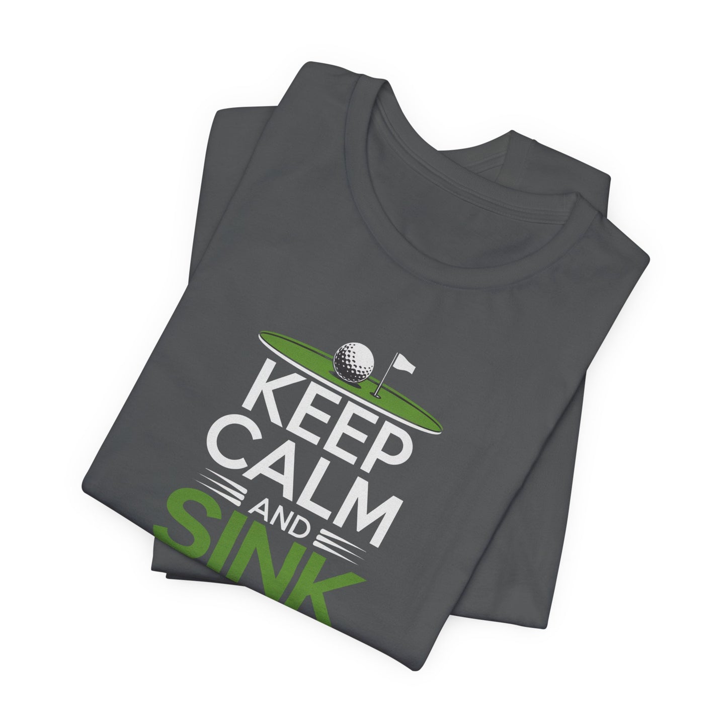 men & women golf t-shirt: keep calm & sink putts. unisex golf t-shirt.