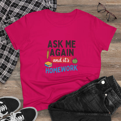 Funny Women's Cotton Tee: 'Ask Me Again and It's Homework' Design. Teachers with Attitude.